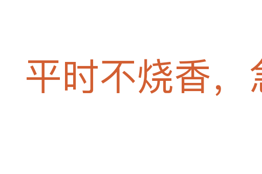 平時不燒香，急來抱佛腳